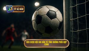 Kèo cược đội ghi bàn từ tình huống phối hợp cánh